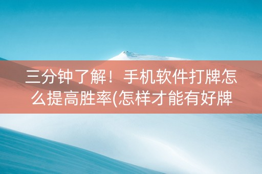 三分钟了解！手机软件打牌怎么提高胜率(怎样才能有好牌)