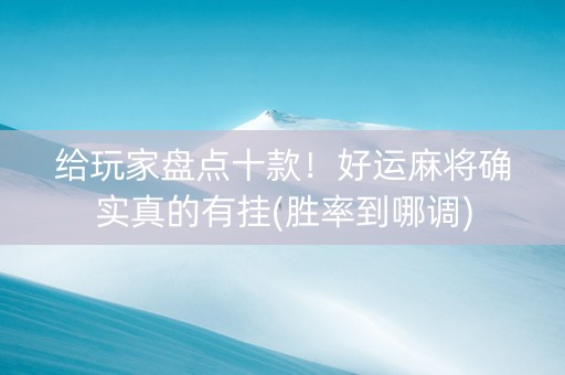 给玩家盘点十款！好运麻将确实真的有挂(胜率到哪调)