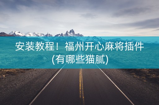 安装教程！福州开心麻将插件(有哪些猫腻)