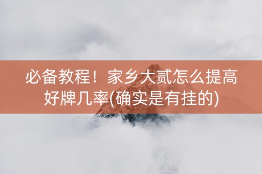 必备教程！家乡大贰怎么提高好牌几率(确实是有挂的)