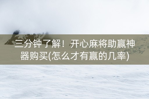 三分钟了解！开心麻将助赢神器购买(怎么才有赢的几率)