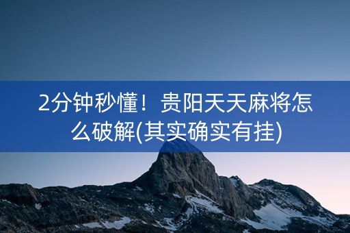 2分钟秒懂！贵阳天天麻将怎么破解(其实确实有挂)