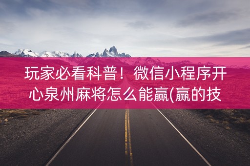 玩家必看科普！微信小程序开心泉州麻将怎么能赢(赢的技巧系统规律)