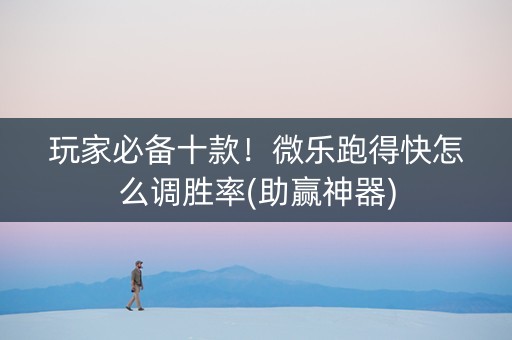 玩家必备十款！微乐跑得快怎么调胜率(助赢神器)