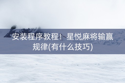安装程序教程！星悦麻将输赢规律(有什么技巧)