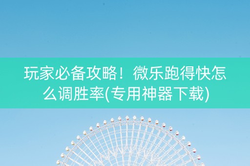 玩家必备攻略！微乐跑得快怎么调胜率(专用神器下载)