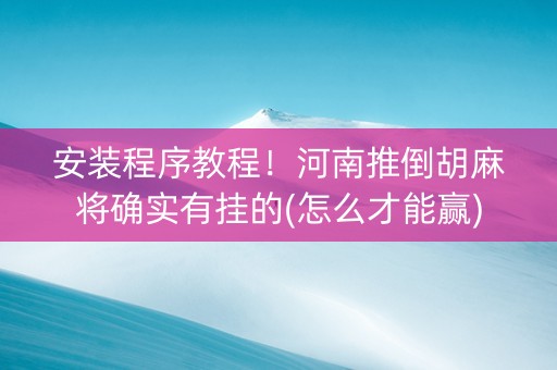 安装程序教程！河南推倒胡麻将确实有挂的(怎么才能赢)