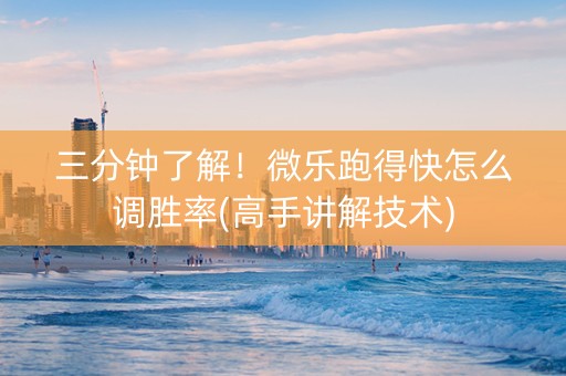 三分钟了解！微乐跑得快怎么调胜率(高手讲解技术)