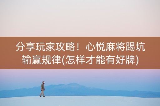 分享玩家攻略！心悦麻将踢坑输赢规律(怎样才能有好牌)