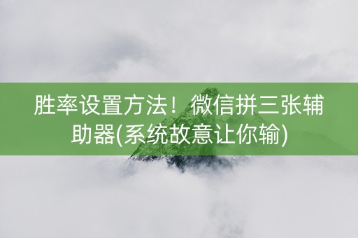 胜率设置方法！微信拼三张辅助器(系统故意让你输)
