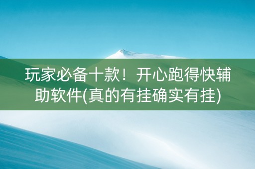 玩家必备十款！开心跑得快辅助软件(真的有挂确实有挂)