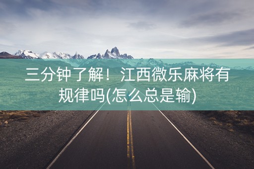 三分钟了解！江西微乐麻将有规律吗(怎么总是输)