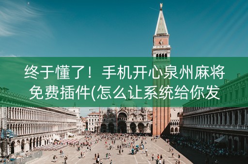 终于懂了！手机开心泉州麻将免费插件(怎么让系统给你发好牌)