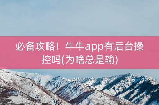 必备攻略！牛牛app有后台操控吗(为啥总是输)