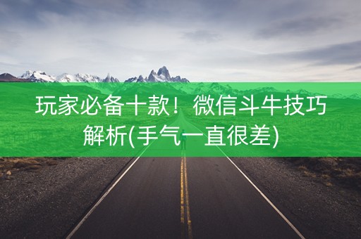 玩家必备十款！微信斗牛技巧解析(手气一直很差)