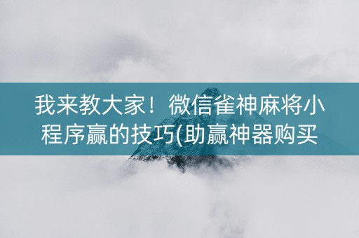 我来教大家！微信雀神麻将小程序赢的技巧(助赢神器购买)