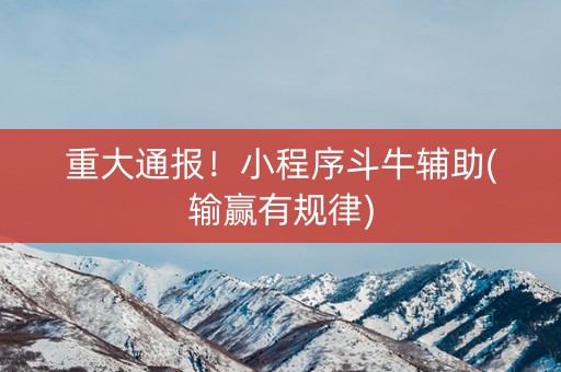 重大通报！小程序斗牛辅助(输赢有规律)