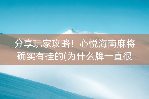 分享玩家攻略！心悦海南麻将确实有挂的(为什么牌一直很差)