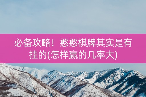 必备攻略！憨憨棋牌其实是有挂的(怎样赢的几率大)