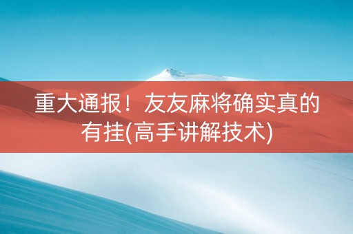 重大通报！友友麻将确实真的有挂(高手讲解技术)
