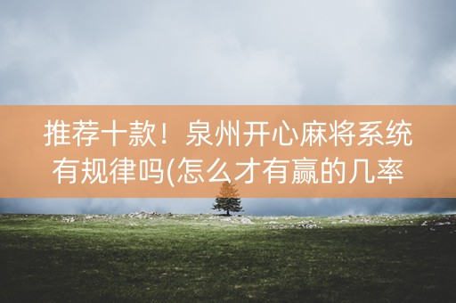 推荐十款！泉州开心麻将系统有规律吗(怎么才有赢的几率)