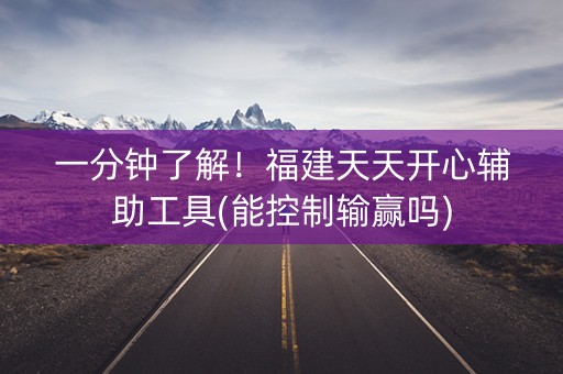 一分钟了解！福建天天开心辅助工具(能控制输赢吗)