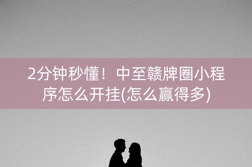 2分钟秒懂！中至赣牌圈小程序怎么开挂(怎么赢得多)