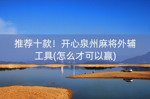 推荐十款！开心泉州麻将外辅工具(怎么才可以赢)