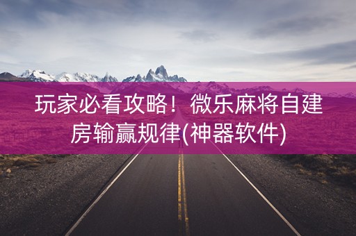 玩家必看攻略！微乐麻将自建房输赢规律(神器软件)