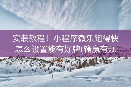 安装教程！小程序微乐跑得快怎么设置能有好牌(输赢有规律)