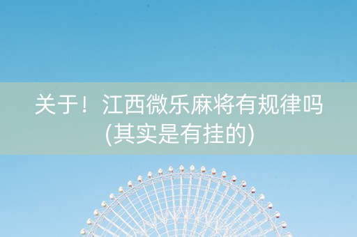 关于！江西微乐麻将有规律吗(其实是有挂的)
