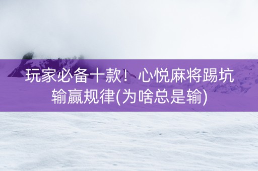 玩家必备十款！心悦麻将踢坑输赢规律(为啥总是输)