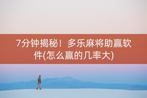 7分钟揭秘！多乐麻将助赢软件(怎么赢的几率大)