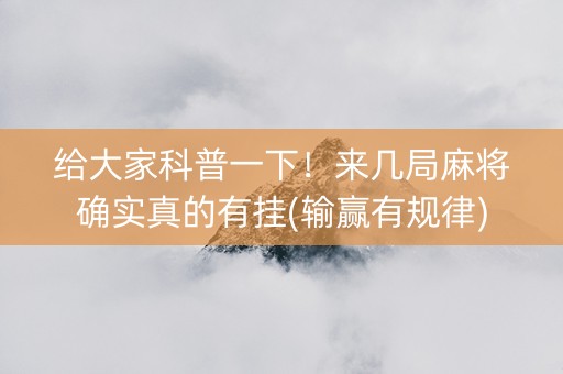 给大家科普一下！来几局麻将确实真的有挂(输赢有规律)