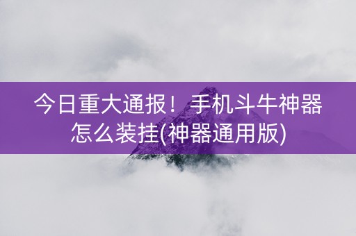今日重大通报！手机斗牛神器怎么装挂(神器通用版)