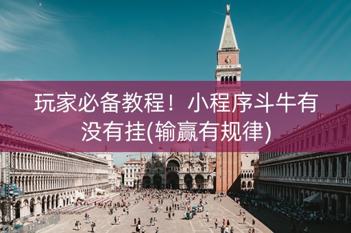 玩家必备教程！小程序斗牛有没有挂(输赢有规律)