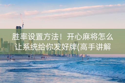 胜率设置方法！开心麻将怎么让系统给你发好牌(高手讲解技术)
