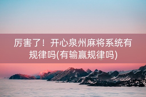 厉害了！开心泉州麻将系统有规律吗(有输赢规律吗)