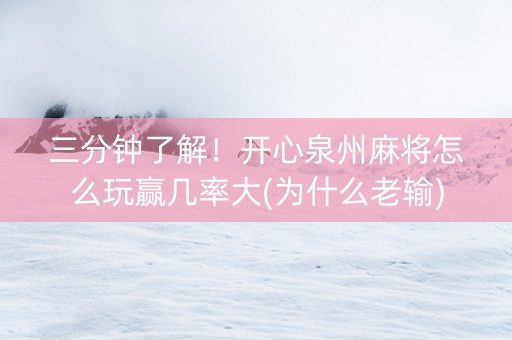 三分钟了解！开心泉州麻将怎么玩赢几率大(为什么老输)