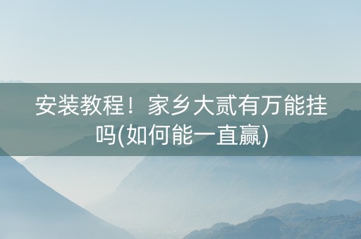 安装教程！家乡大贰有万能挂吗(如何能一直赢)