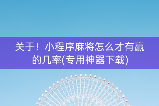 关于！小程序麻将怎么才有赢的几率(专用神器下载)