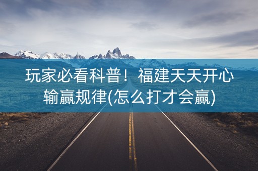 玩家必看科普！福建天天开心输赢规律(怎么打才会赢)