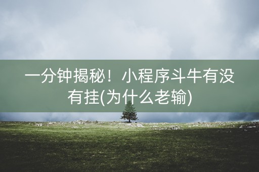一分钟揭秘！小程序斗牛有没有挂(为什么老输)
