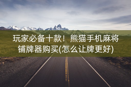 玩家必备十款！熊猫手机麻将铺牌器购买(怎么让牌更好)