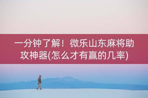 一分钟了解！微乐山东麻将助攻神器(怎么才有赢的几率)