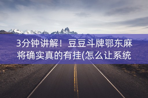 3分钟讲解！豆豆斗牌鄂东麻将确实真的有挂(怎么让系统给你发好牌)