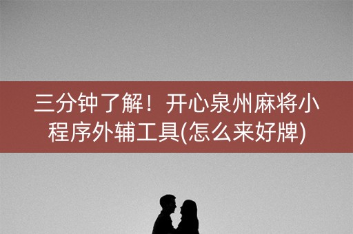 三分钟了解！开心泉州麻将小程序外辅工具(怎么来好牌)