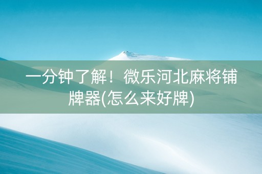 一分钟了解！微乐河北麻将铺牌器(怎么来好牌)