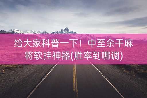 给大家科普一下！中至余干麻将软挂神器(胜率到哪调)