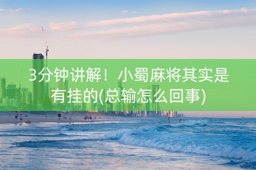 3分钟讲解！小蜀麻将其实是有挂的(总输怎么回事)